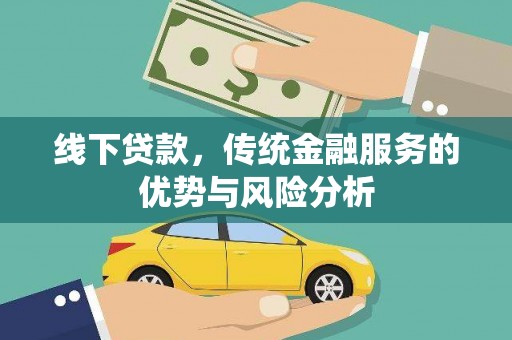 红岗线下贷款，传统金融服务的优势与风险分析