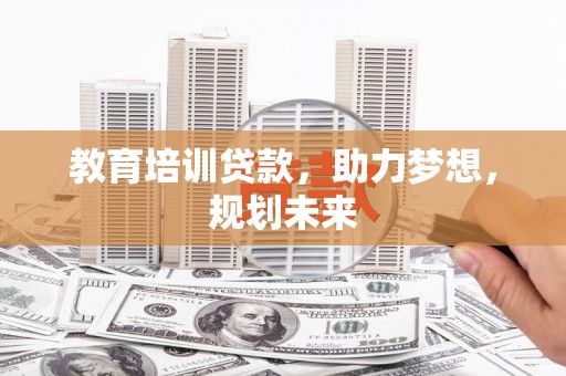 红岗教育培训贷款，助力梦想，规划未来