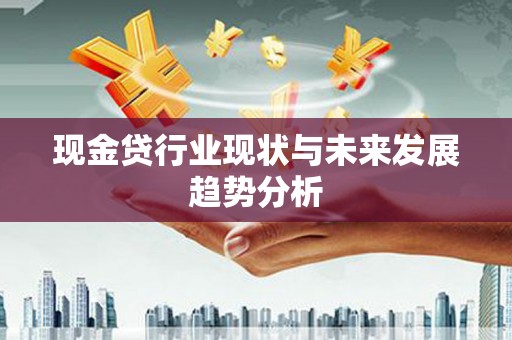 红岗现金贷行业现状与未来发展趋势分析