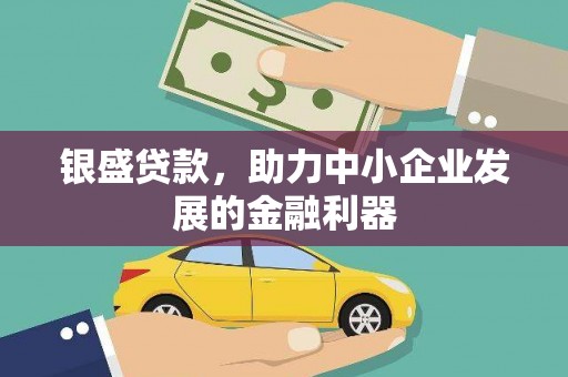 红岗银盛贷款，助力中小企业发展的金融利器