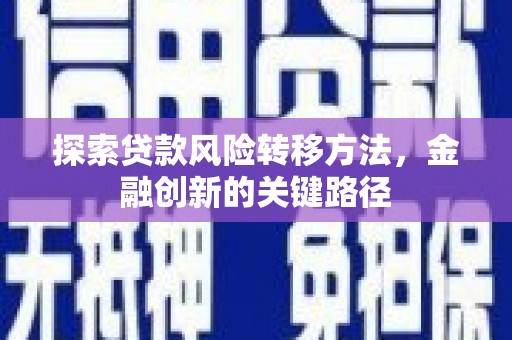 红岗探索贷款风险转移方法，金融创新的关键路径