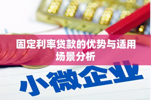 红岗固定利率贷款的优势与适用场景分析