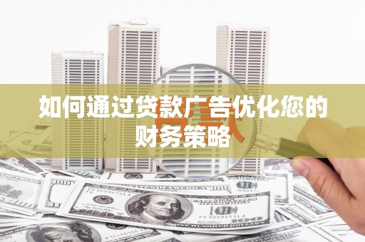 红岗如何通过贷款广告优化您的财务策略