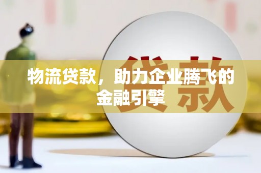 红岗物流贷款，助力企业腾飞的金融引擎