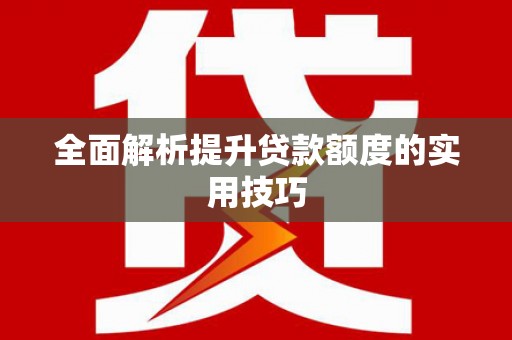 红岗全面解析提升贷款额度的实用技巧