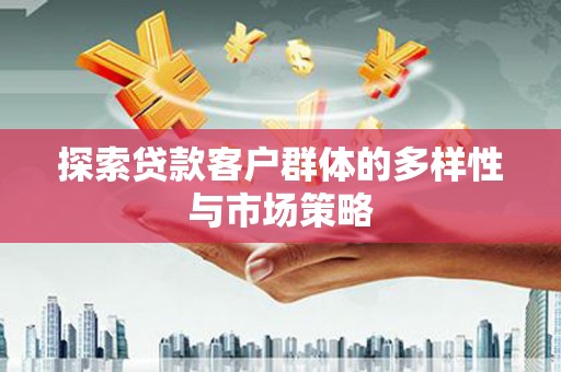 红岗探索贷款客户群体的多样性与市场策略