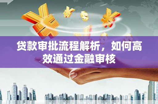 红岗贷款审批流程解析，如何高效通过金融审核