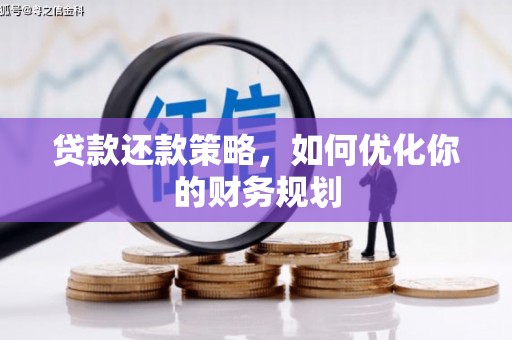 红岗贷款还款策略，如何优化你的财务规划