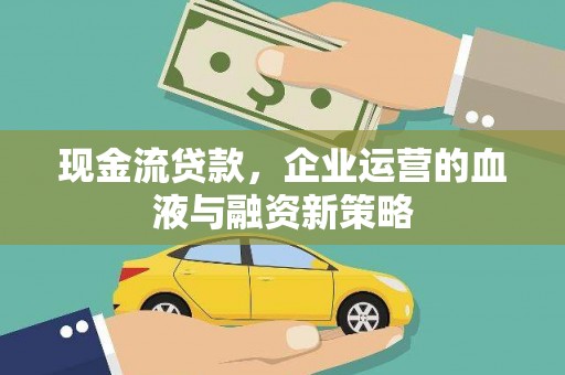 红岗现金流贷款，企业运营的血液与融资新策略