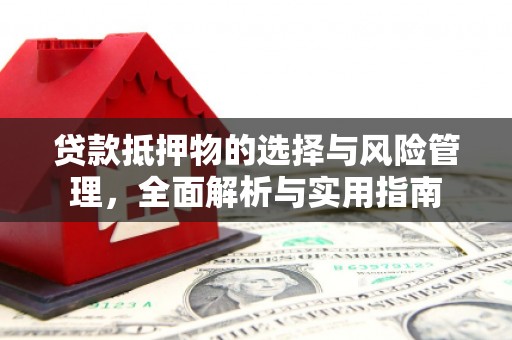 红岗贷款抵押物的选择与风险管理，全面解析与实用指南