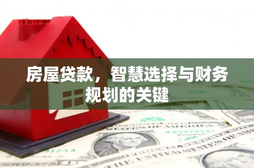 红岗房屋贷款，智慧选择与财务规划的关键