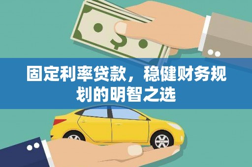 红岗固定利率贷款，稳健财务规划的明智之选