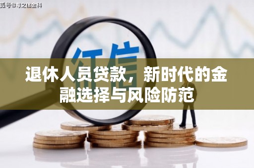 红岗退休人员贷款，新时代的金融选择与风险防范