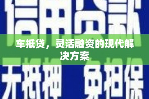 红岗车抵贷，灵活融资的现代解决方案