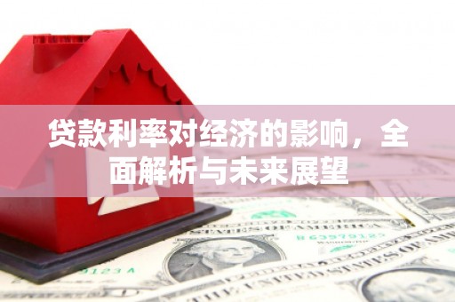 红岗贷款利率对经济的影响，全面解析与未来展望