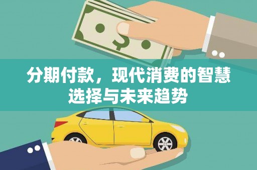 红岗分期付款，现代消费的智慧选择与未来趋势