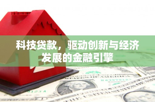 红岗科技贷款，驱动创新与经济发展的金融引擎
