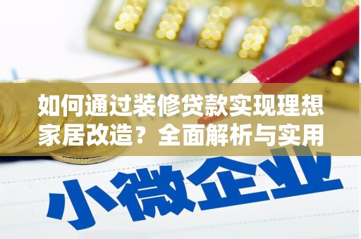 红岗如何通过装修贷款实现理想家居改造？全面解析与实用指南
