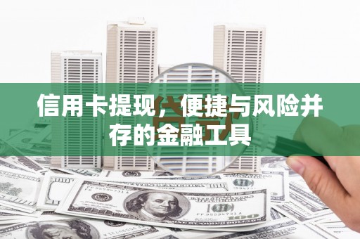红岗信用卡提现，便捷与风险并存的金融工具