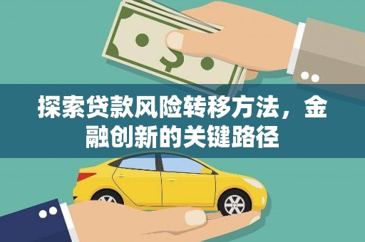 红岗探索贷款风险转移方法，金融创新的关键路径