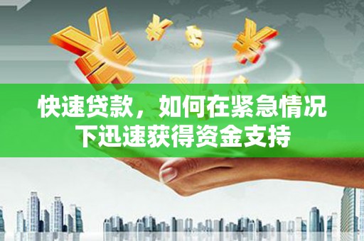 红岗快速贷款,如何在紧急情况下迅速获得资金支持 红岗快速贷款,如何在紧急情况下迅速获得资金支持