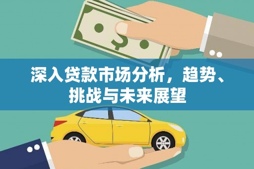 红岗深入贷款市场分析，趋势、挑战与未来展望