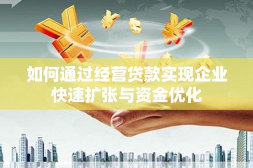 红岗如何通过经营贷款实现企业快速扩张与资金优化