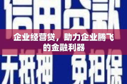 红岗企业经营贷，助力企业腾飞的金融利器