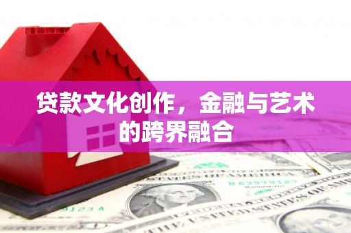 红岗贷款文化创作，金融与艺术的跨界融合