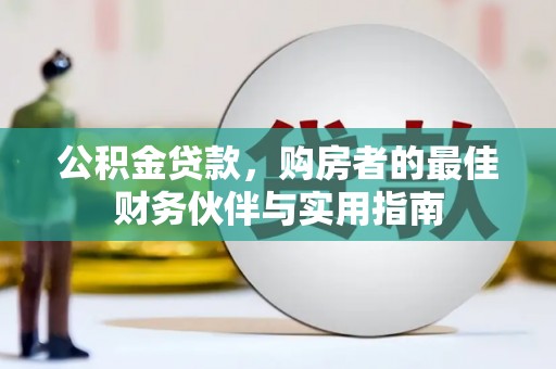 红岗公积金贷款，购房者的最佳财务伙伴与实用指南