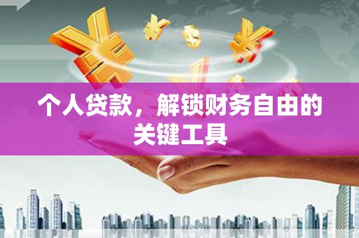 红岗个人贷款，解锁财务自由的关键工具