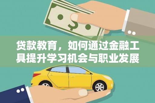 红岗贷款教育，如何通过金融工具提升学习机会与职业发展