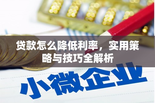 红岗贷款怎么降低利率，实用策略与技巧全解析