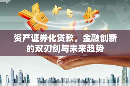 红岗资产证券化贷款，金融创新的双刃剑与未来趋势