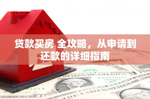 红岗贷款买房 全攻略，从申请到还款的详细指南