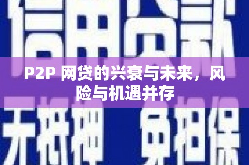 红岗P2P 网贷的兴衰与未来，风险与机遇并存