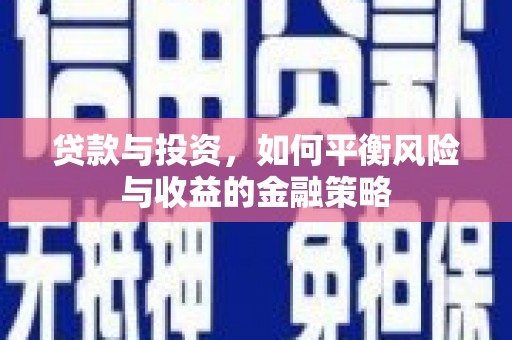 红岗贷款与投资，如何平衡风险与收益的金融策略