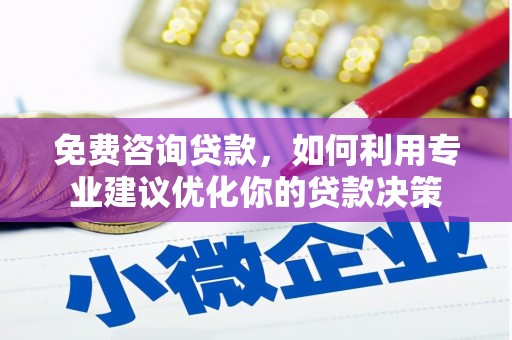 红岗免费咨询贷款，如何利用专业建议优化你的贷款决策