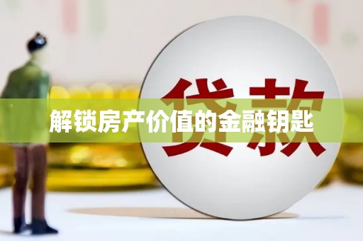 红岗解锁房产价值的金融钥匙