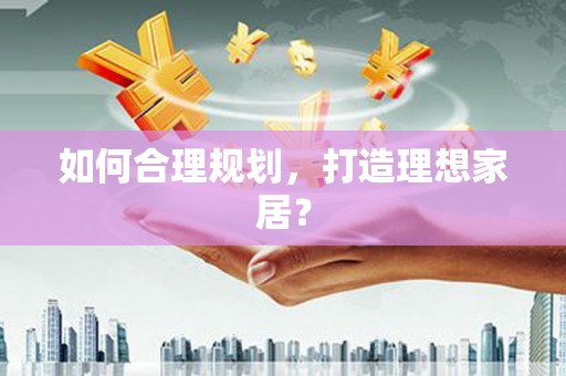 红岗如何合理规划，打造理想家居？