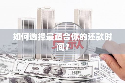红岗如何选择最适合你的还款时间？