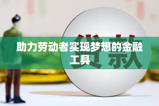 红岗助力劳动者实现梦想的金融工具