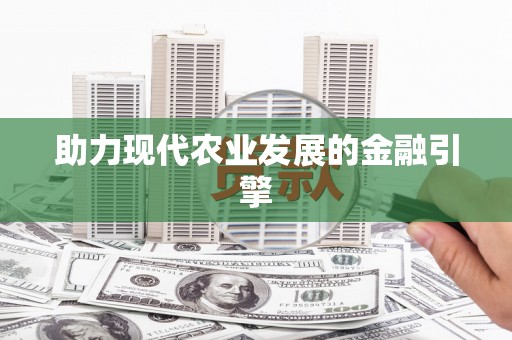 红岗助力现代农业发展的金融引擎