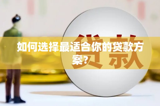红岗如何选择最适合你的贷款方案？