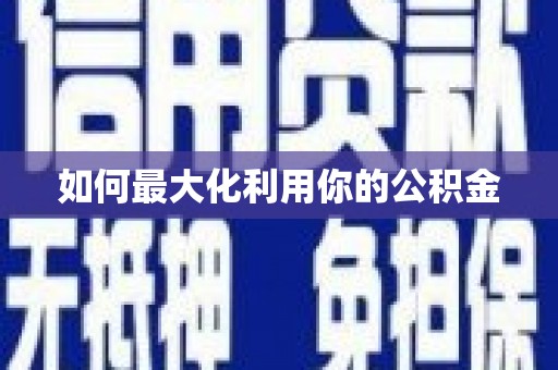 红岗如何最大化利用你的公积金